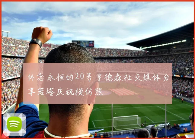 怀念永恒的20号亨德森社交媒体分享若塔庆祝模仿照