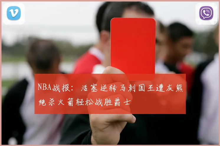 NBA战报：活塞逆转马刺国王遭灰熊绝杀火箭轻松战胜爵士